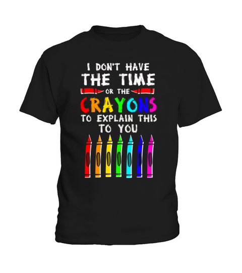 I Dont Have The Time Or The Crayons Kids T-Shirt