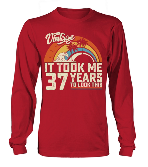 Birthday It Took Me 37 Years To Look This Summer Long sleeved Unisex