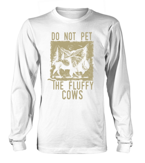 Do Not Pet The Fluffy Cows Long sleeved Unisex