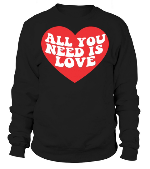 All you need is love Sweatshirt Unisex