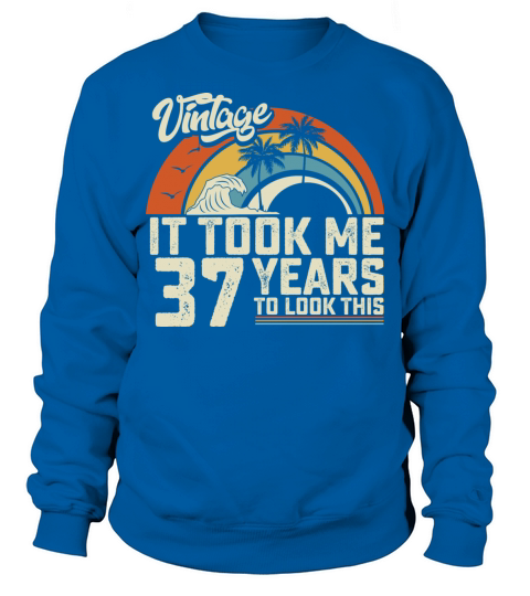 Birthday It Took Me 37 Years To Look This Summer Sweatshirt Unisex