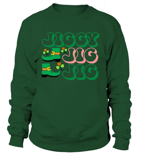Jiggy Jig Jig happy saint patricks day Sweatshirt Unisex