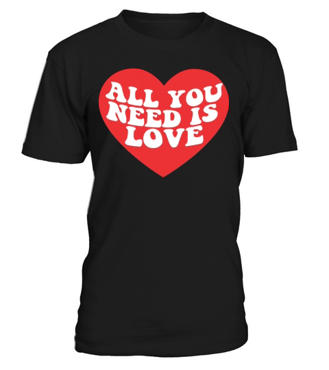 All you need is love T-Shirt Unisex