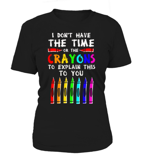 I Dont Have The Time Or The Crayons Women's T-Shirt