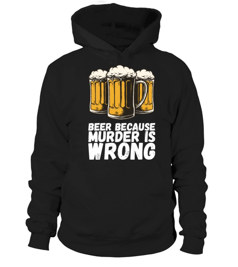Beer Because Murder Is Wrong Hoodie Unisex