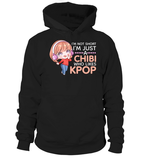 Im Not Short Just A Chibi Who Likes Kpop Cute Ani Hoodie Unisex