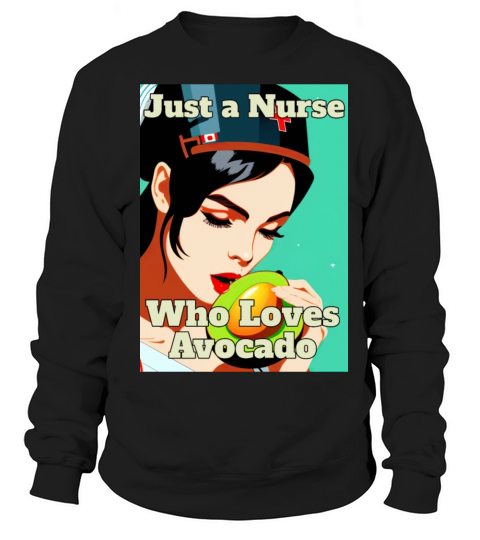 Just A Nurse Who Loves Avocados Sweatshirt Unisex