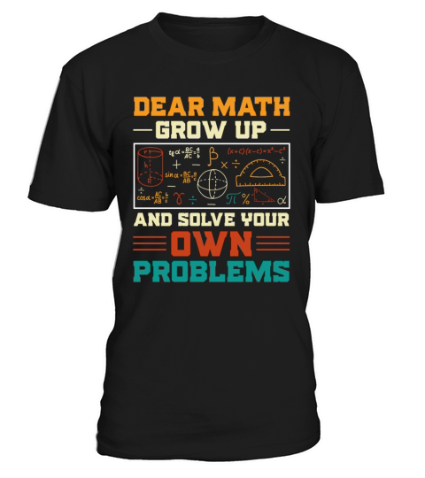 Dear Math Grow Up And Solve Your Own Problems T-Shirt Unisex