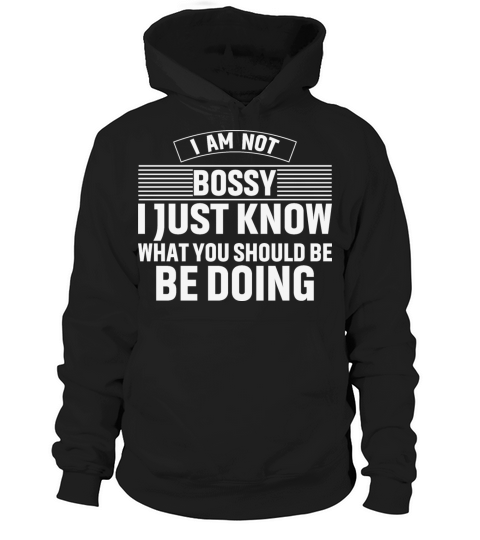 I m Not Bossy I Just Know What You Should Be Doing Hoodie Unisex