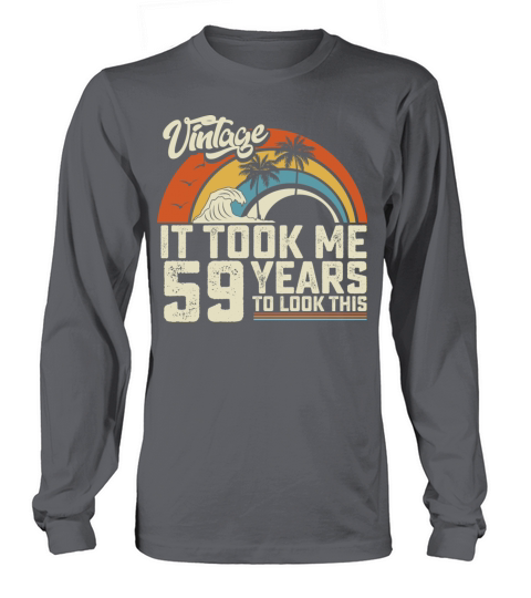 Birthday It Took Me 59 Years To Look This Summer Long sleeved Unisex