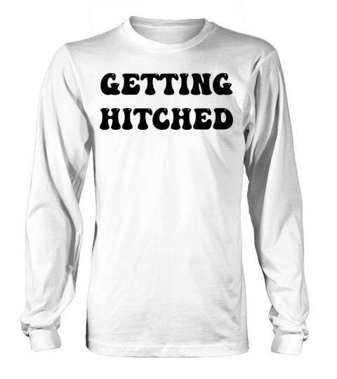 getting hitched funny sarcastic quote for friend Long sleeved Unisex