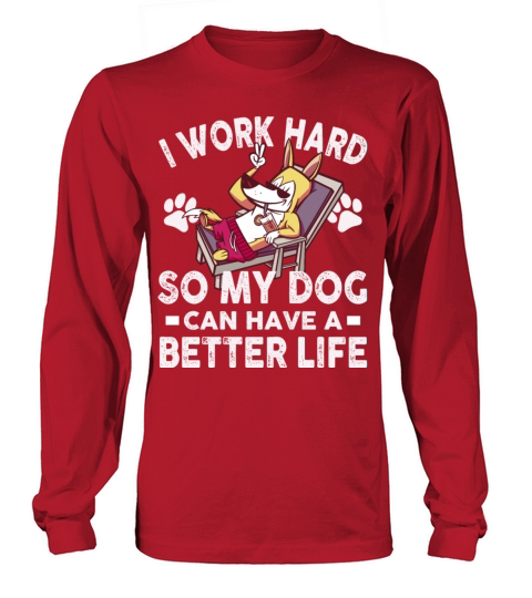 I Work Hard So My Dogs Can Have A Better Life Long sleeved Unisex