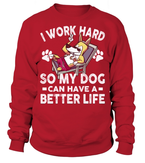 I Work Hard So My Dogs Can Have A Better Life Sweatshirt Unisex