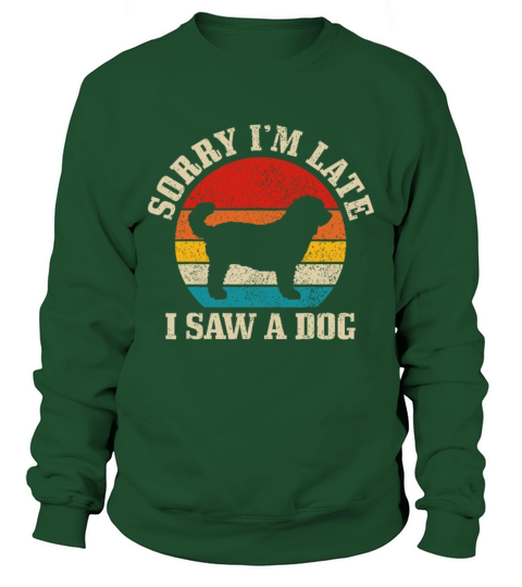 Sorry Im Late I Saw A Dog Funny Vintage Dog Lover Sweatshirt Unisex