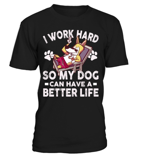 I Work Hard So My Dogs Can Have A Better Life T-Shirt Unisex