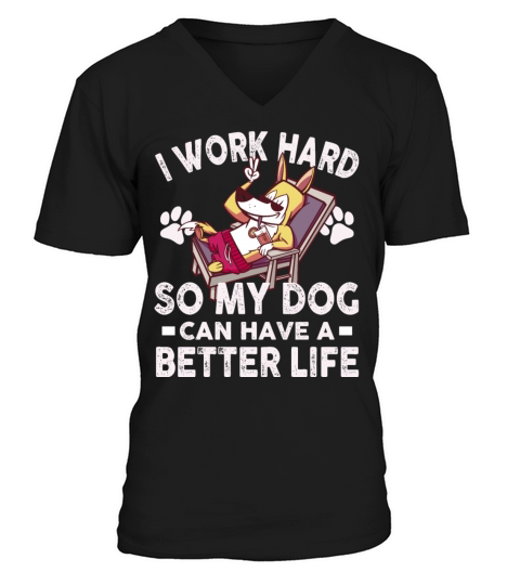 I Work Hard So My Dogs Can Have A Better Life V-Neck T-shirt