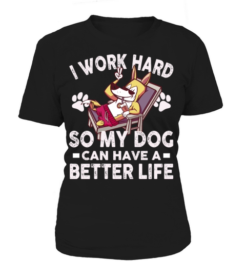 I Work Hard So My Dogs Can Have A Better Life Women's T-Shirt