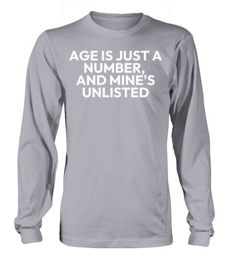 AGE IS JUST A NUMBER AND MINE IS UNLISTED Long sleeved Unisex