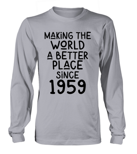 Making the World a better place since 1959 Long sleeved Unisex