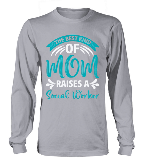 THE BEST KIND OF MOM RAISES A SOCIAL WORKER Long sleeved Unisex