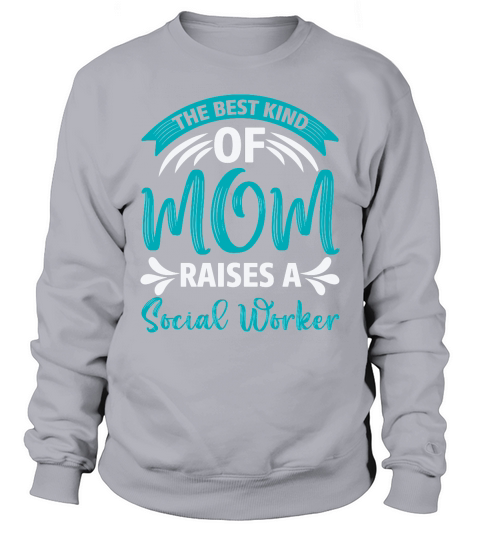 THE BEST KIND OF MOM RAISES A SOCIAL WORKER Sweatshirt Unisex