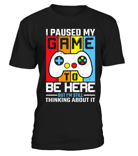 I Paused My Game To Be Here Sarcastic T-Shirt Unisex
