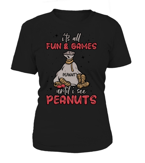 Its All Fun And Games Until I See Peanuts Peanut Women's T-Shirt