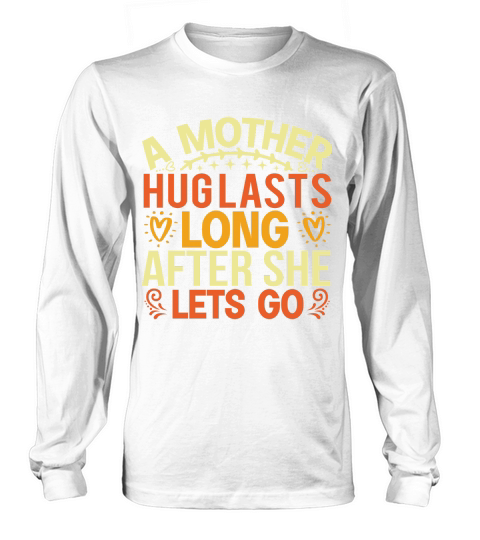 A Mothers Hug Lasts Long After She Lets Go Long sleeved Unisex