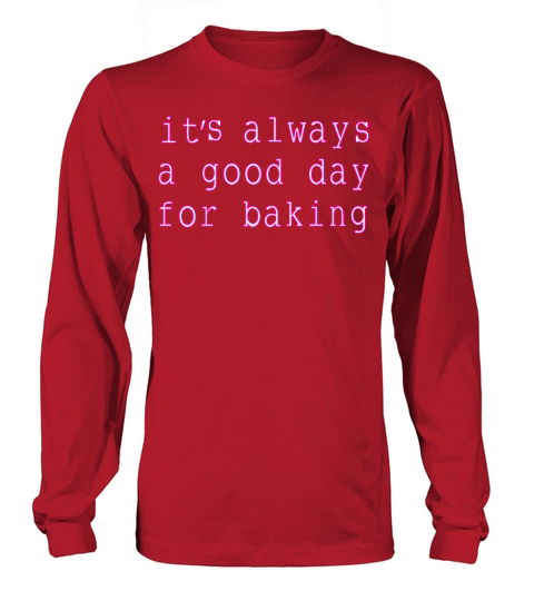 Its always a good day for baking Long sleeved Unisex