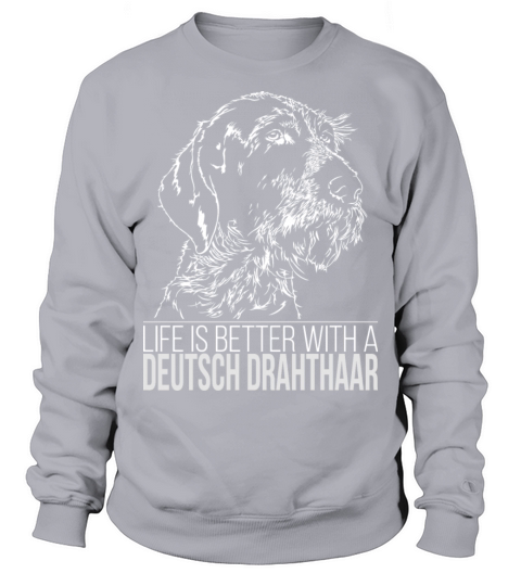 Deutsch Drahthaar life is better dog saying Sweatshirt Unisex