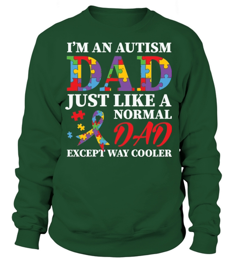 Im An Autism Dad Just Like A Normal Dad Except Way Cooler Sweatshirt Unisex