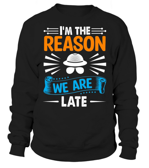 Im the Reason we are late Sweatshirt Unisex