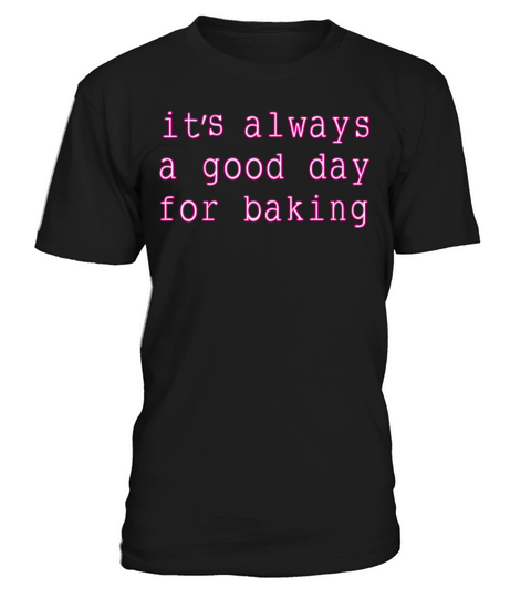 Its always a good day for baking T-Shirt Unisex