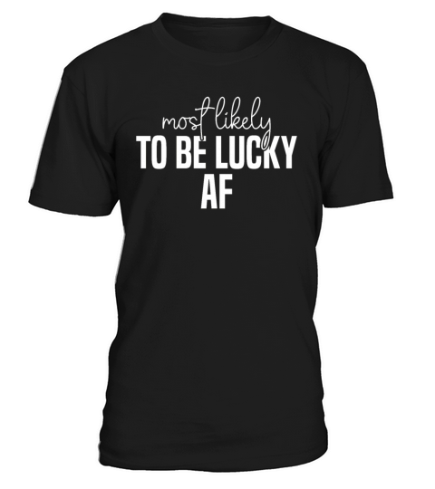 Most likely to be lucky af Funny St Patricks Day T-Shirt Unisex