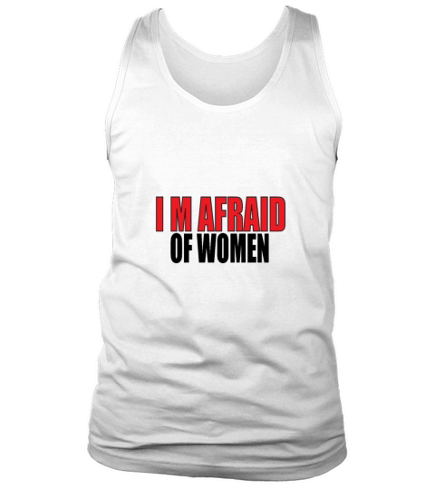 I M AFRAID OF WOMEN SARCASTIC SAYINGS SIMPLE Tank Top Unisex