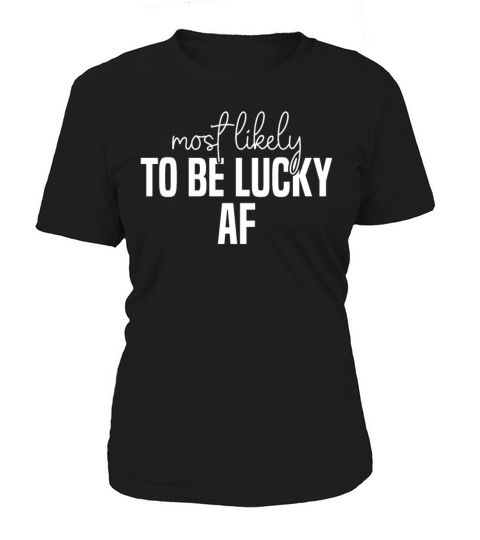 Most likely to be lucky af Funny St Patricks Day Women's T-Shirt