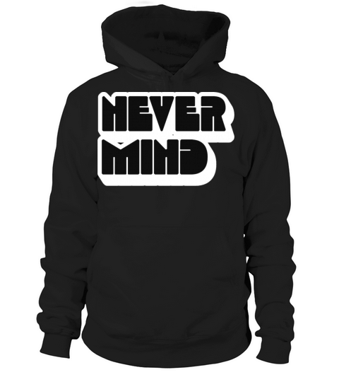 NEVER MIND Hoodie Unisex