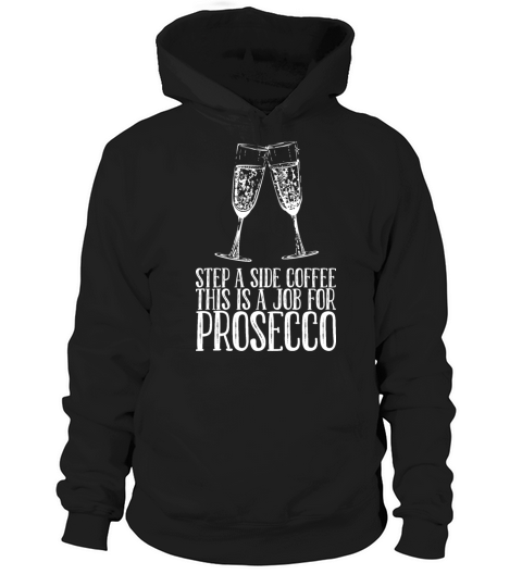 Step A Side Coffee This Is A Job For Prosecco Hoodie Unisex