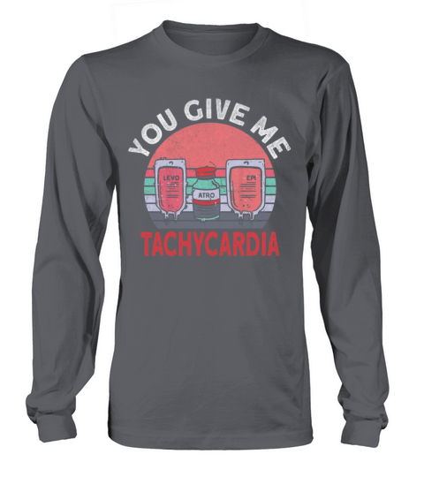 You Give Me Tachycardia Nurse Life Long sleeved Unisex