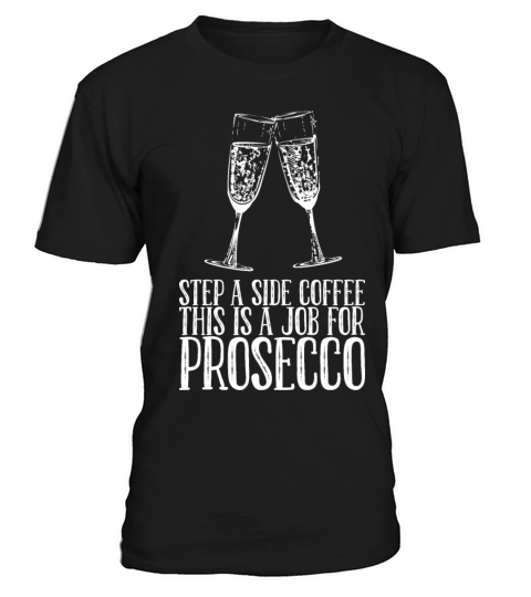 Step A Side Coffee This Is A Job For Prosecco T-Shirt Unisex