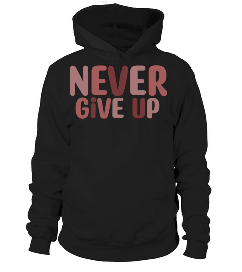 Never give up Hoodie Unisex