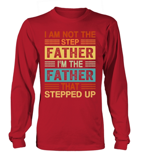 I Am Not The Step Father Im The Father That Stepped Up Long sleeved Unisex