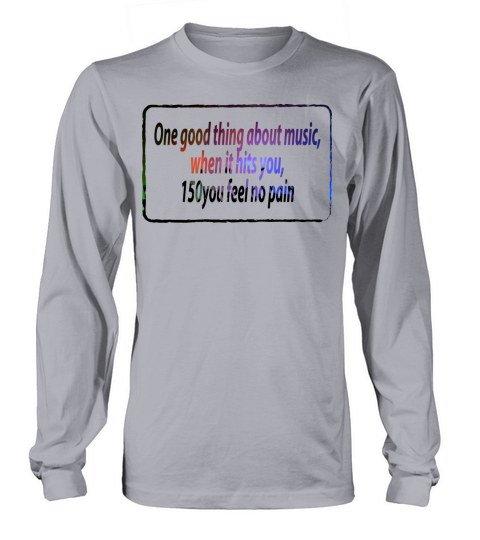 One good thing about music quotes funny Long sleeved Unisex