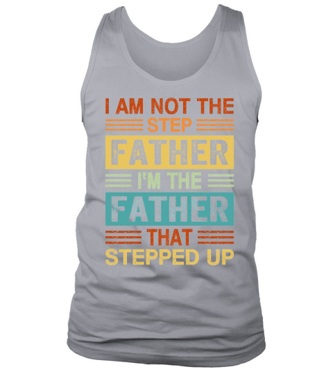 I Am Not The Step Father Im The Father That Stepped Up Tank Top Unisex