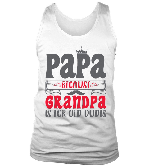 Papa Because Grandpa Is For Old Dudes Tank Top Unisex