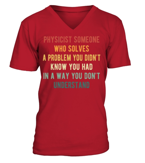 Physicist someone who solves a problem you didn’t V-Neck T-shirt