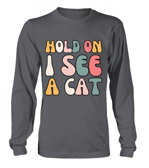 Hold On I See A Cat Funny Cat Lovers Kitten Saying Long sleeved Unisex