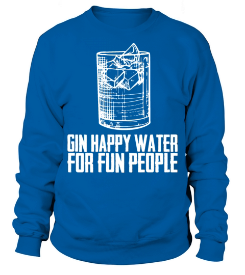 Gin Happy Water For Fun People Sweatshirt Unisex