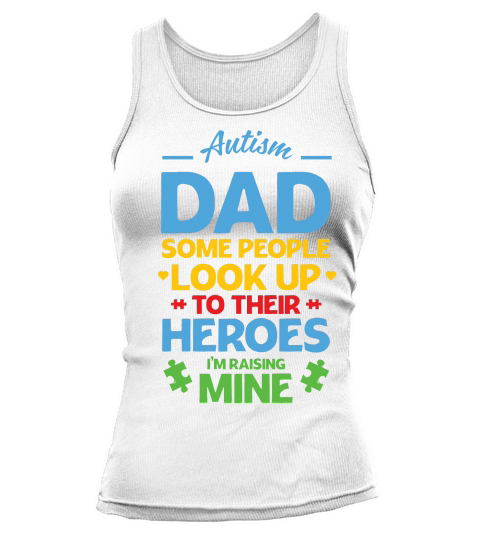 Autism Dad Some People Look Up To Their Heroes Im Raising Mine Tank top Woman
