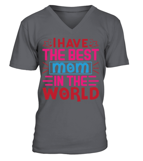 I Have The Best Mom In The World V-Neck T-shirt